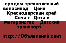 продам трёхколёсный велосипед › Цена ­ 4 000 - Краснодарский край, Сочи г. Дети и материнство » Детский транспорт   